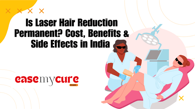 Is Laser Hair Reduction Permanent? Cost, Benefits & Side Effects in India